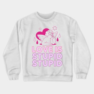 love is stupid stupid cupid Crewneck Sweatshirt